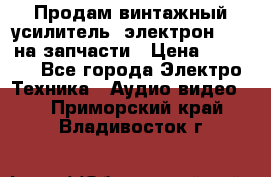 Продам винтажный усилитель “электрон-104“ на запчасти › Цена ­ 1 500 - Все города Электро-Техника » Аудио-видео   . Приморский край,Владивосток г.